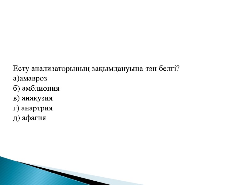 Есту анализаторының зақымдануына тән белгі? а)амавроз  б) амблиопия в) анакузия г) анартрия д)
